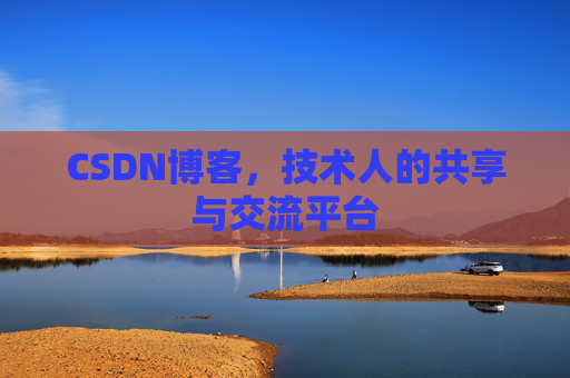 CSDN博客，技术人的共享与交流平台